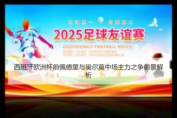 西班牙欧洲杯前佩德里与奥尔莫中场主力之争前景解析