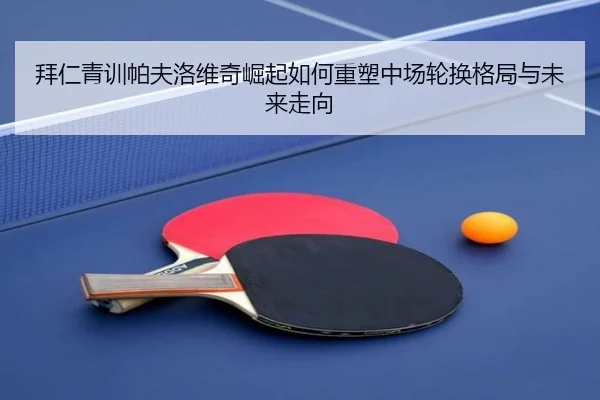 拜仁青训帕夫洛维奇崛起如何重塑中场轮换格局与未来走向