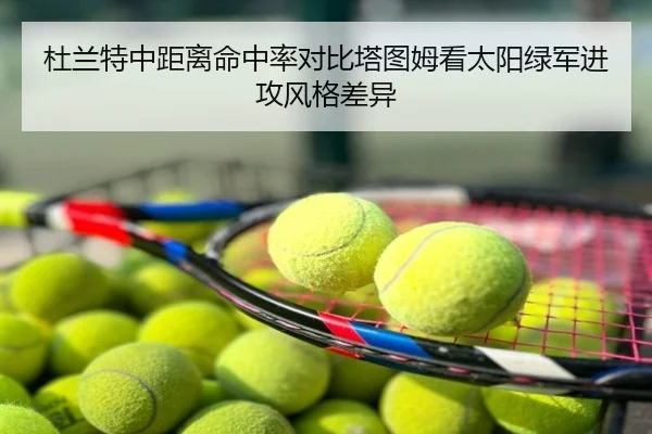 杜兰特中距离命中率对比塔图姆看太阳绿军进攻风格差异